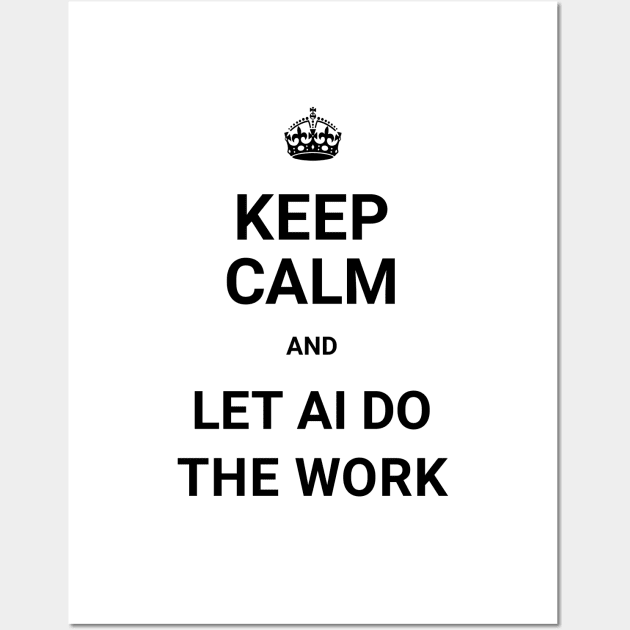Keep Calm And Let AI Do The Work - ORENOB Wall Art by ORENOB